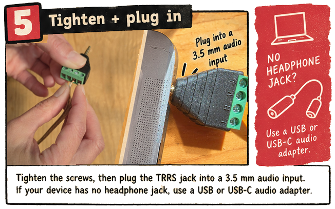 Step 5: Tighten the screws and plug the TRRS jack into a 3.5 millimetre audio input or USB audio adapter